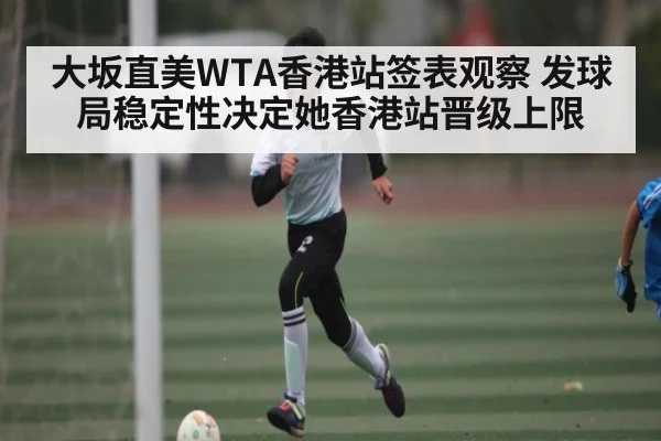 大坂直美WTA香港站签表观察 发球局稳定性决定她香港站晋级上限